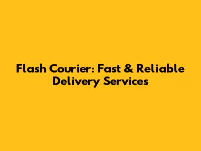 Flash Courier: Fast & Reliable Delivery Services
