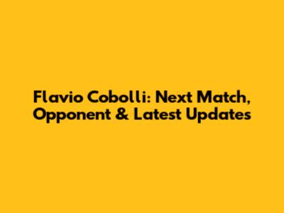 Flavio Cobolli: Next Match, Opponent & Latest Updates