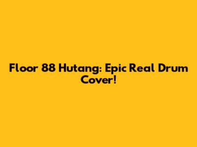 Floor 88 Hutang: Epic Real Drum Cover!