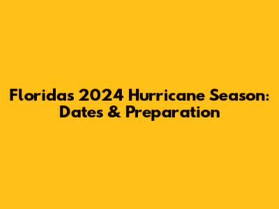 Florida's 2024 Hurricane Season: Dates & Preparation