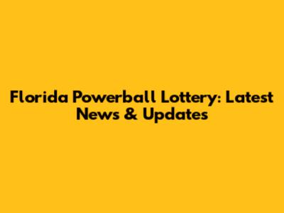 Florida Powerball Lottery: Latest News & Updates