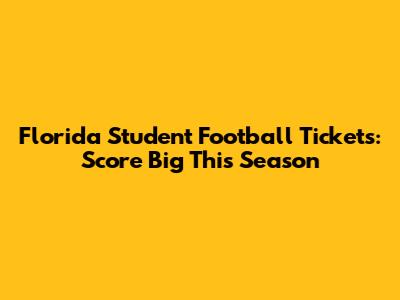 Florida Student Football Tickets: Score Big This Season