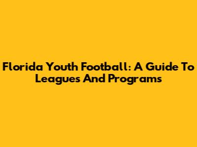 Florida Youth Football: A Guide To Leagues And Programs