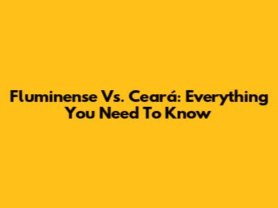 Fluminense Vs. Ceará: Everything You Need To Know