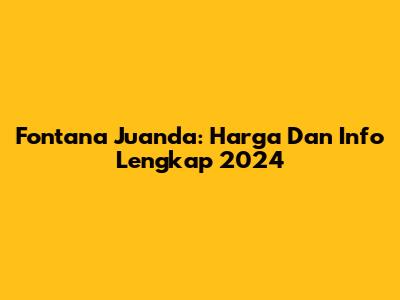 Fontana Juanda: Harga Dan Info Lengkap 2024