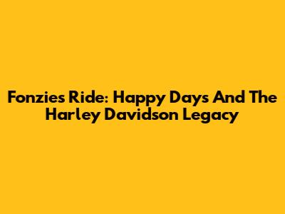 Fonzie's Ride: Happy Days And The Harley Davidson Legacy