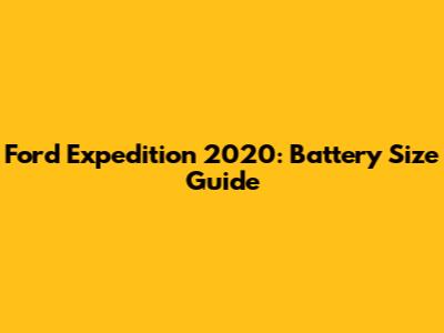 Ford Expedition 2020: Battery Size Guide