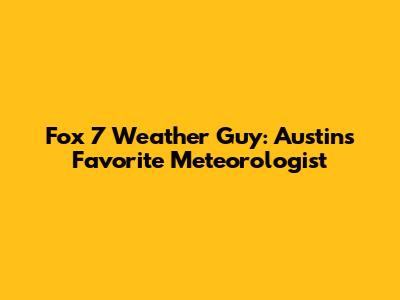 Fox 7 Weather Guy: Austin's Favorite Meteorologist