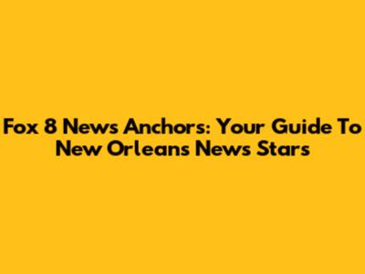 Fox 8 News Anchors: Your Guide To New Orleans' News Stars