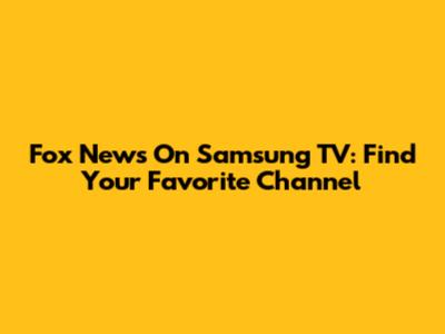 Fox News On Samsung TV: Find Your Favorite Channel