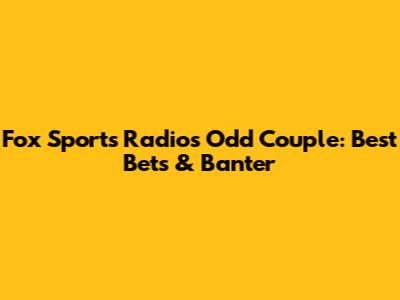 Fox Sports Radio's Odd Couple: Best Bets & Banter