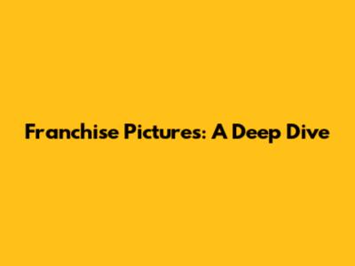 Franchise Pictures: A Deep Dive