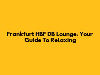 Frankfurt HBF DB Lounge: Your Guide To Relaxing