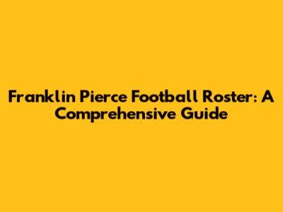 Franklin Pierce Football Roster: A Comprehensive Guide