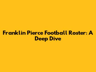 Franklin Pierce Football Roster: A Deep Dive