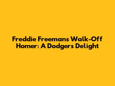 Freddie Freeman's Walk-Off Homer: A Dodgers' Delight