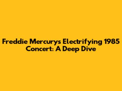 Freddie Mercury's Electrifying 1985 Concert: A Deep Dive