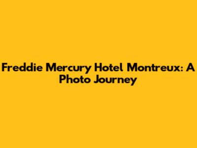 Freddie Mercury Hotel Montreux: A Photo Journey