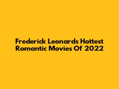 Frederick Leonard's Hottest Romantic Movies Of 2022
