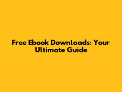 Free Ebook Downloads: Your Ultimate Guide