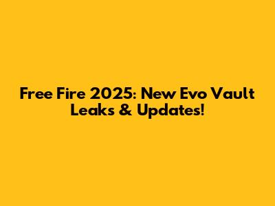 Free Fire 2025: New Evo Vault Leaks & Updates!