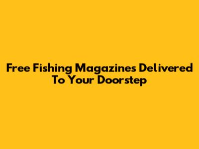 Free Fishing Magazines Delivered To Your Doorstep