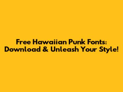 Free Hawaiian Punk Fonts: Download & Unleash Your Style!