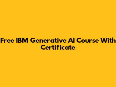 Free IBM Generative AI Course With Certificate