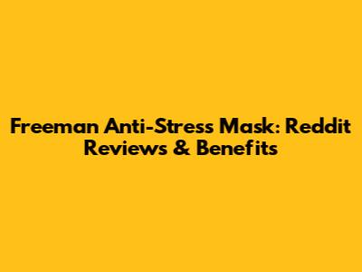 Freeman Anti-Stress Mask: Reddit Reviews & Benefits