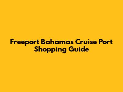 Freeport Bahamas Cruise Port Shopping Guide