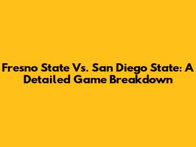 Fresno State Vs. San Diego State: A Detailed Game Breakdown