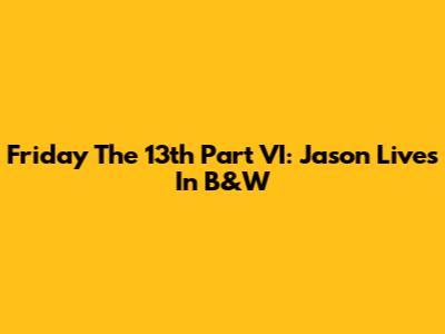 Friday The 13th Part VI: Jason Lives In B&W