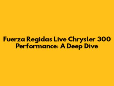 Fuerza Regida's Live Chrysler 300 Performance: A Deep Dive