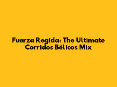 Fuerza Regida: The Ultimate Corridos Bélicos Mix