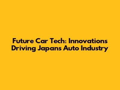 Future Car Tech: Innovations Driving Japan's Auto Industry