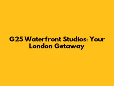 G25 Waterfront Studios: Your London Getaway