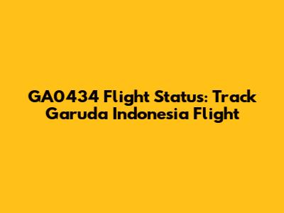 GA0434 Flight Status: Track Garuda Indonesia Flight