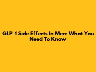 GLP-1 Side Effects In Men: What You Need To Know