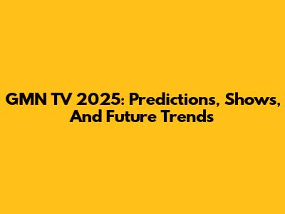 GMN TV 2025: Predictions, Shows, And Future Trends