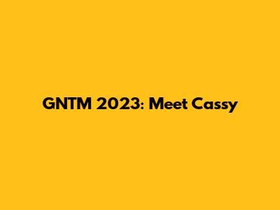 GNTM 2023: Meet Cassy