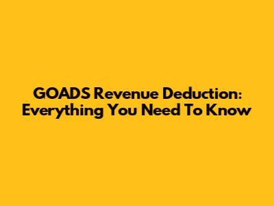 GOADS Revenue Deduction: Everything You Need To Know
