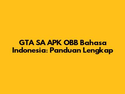GTA SA APK OBB Bahasa Indonesia: Panduan Lengkap