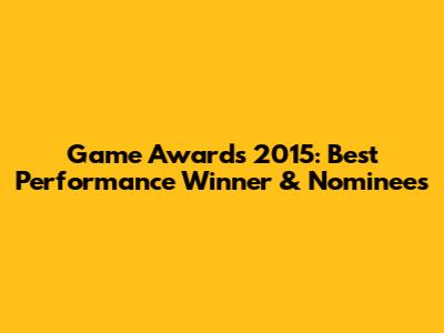 Game Awards 2015: Best Performance Winner & Nominees