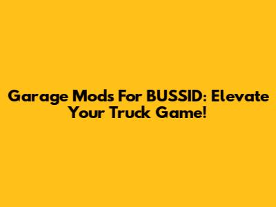 Garage Mods For BUSSID: Elevate Your Truck Game!