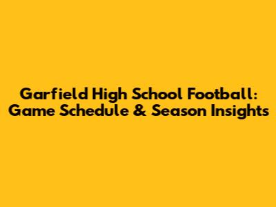 Garfield High School Football: Game Schedule & Season Insights