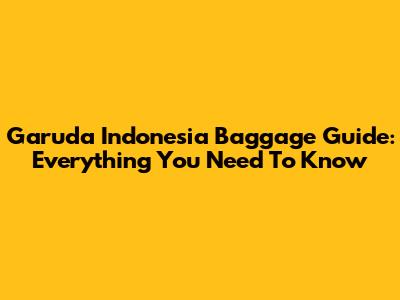 Garuda Indonesia Baggage Guide: Everything You Need To Know