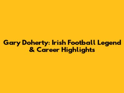 Gary Doherty: Irish Football Legend & Career Highlights
