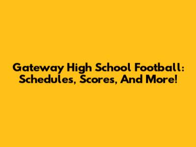 Gateway High School Football: Schedules, Scores, And More!
