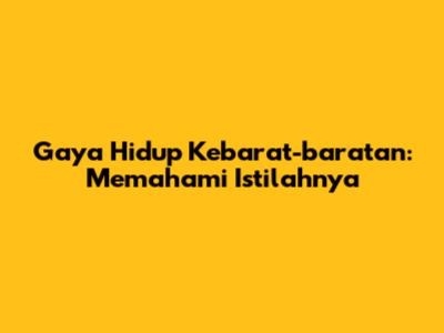 Gaya Hidup Kebarat-baratan: Memahami Istilahnya