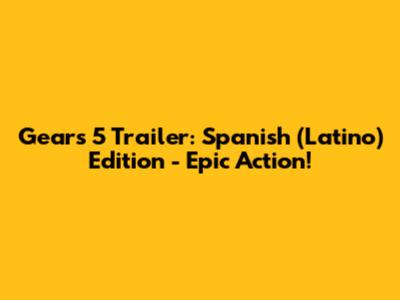 Gears 5 Trailer: Spanish (Latino) Edition - Epic Action!